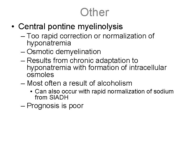 Other • Central pontine myelinolysis – Too rapid correction or normalization of hyponatremia –