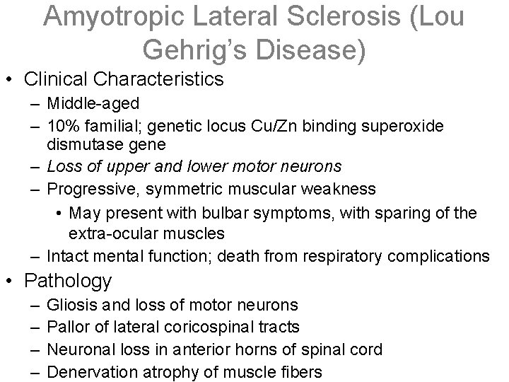 Amyotropic Lateral Sclerosis (Lou Gehrig’s Disease) • Clinical Characteristics – Middle-aged – 10% familial;