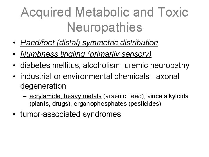 Acquired Metabolic and Toxic Neuropathies • • Hand/foot (distal) symmetric distribution Numbness tingling (primarily