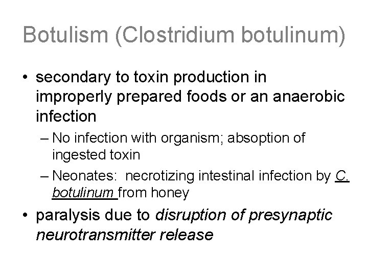 Botulism (Clostridium botulinum) • secondary to toxin production in improperly prepared foods or an