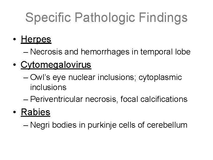 Specific Pathologic Findings • Herpes – Necrosis and hemorrhages in temporal lobe • Cytomegalovirus