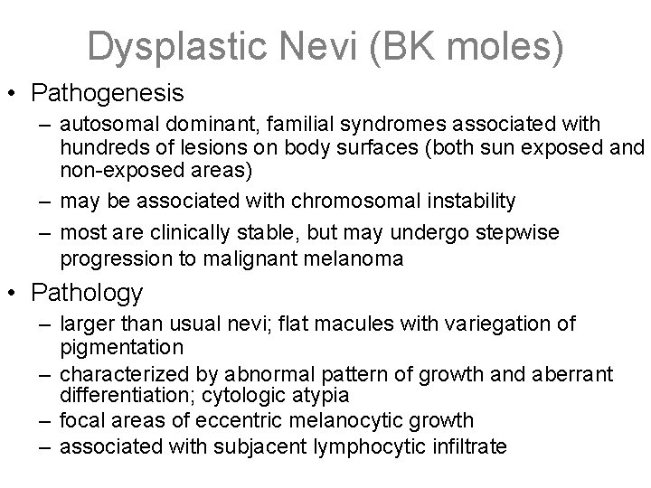 Dysplastic Nevi (BK moles) • Pathogenesis – autosomal dominant, familial syndromes associated with hundreds