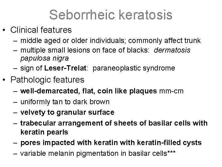Seborrheic keratosis • Clinical features – middle aged or older individuals; commonly affect trunk