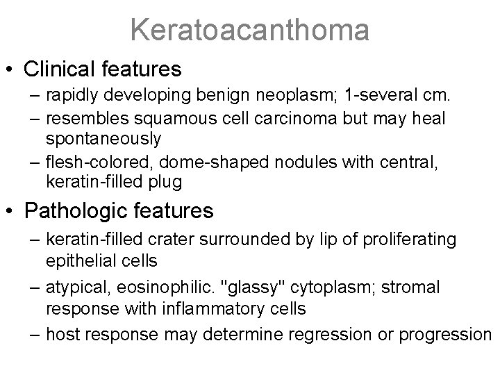 Keratoacanthoma • Clinical features – rapidly developing benign neoplasm; 1 -several cm. – resembles