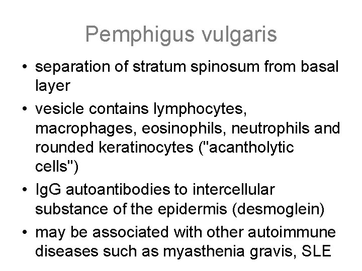 Pemphigus vulgaris • separation of stratum spinosum from basal layer • vesicle contains lymphocytes,