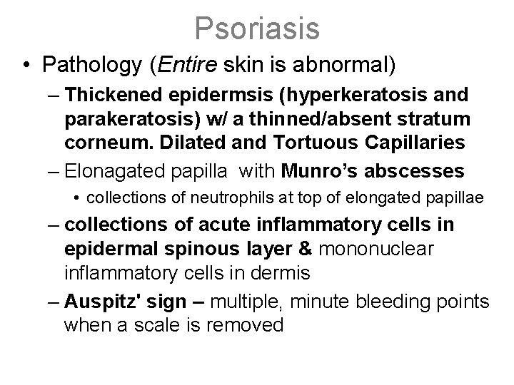 Psoriasis • Pathology (Entire skin is abnormal) – Thickened epidermsis (hyperkeratosis and parakeratosis) w/