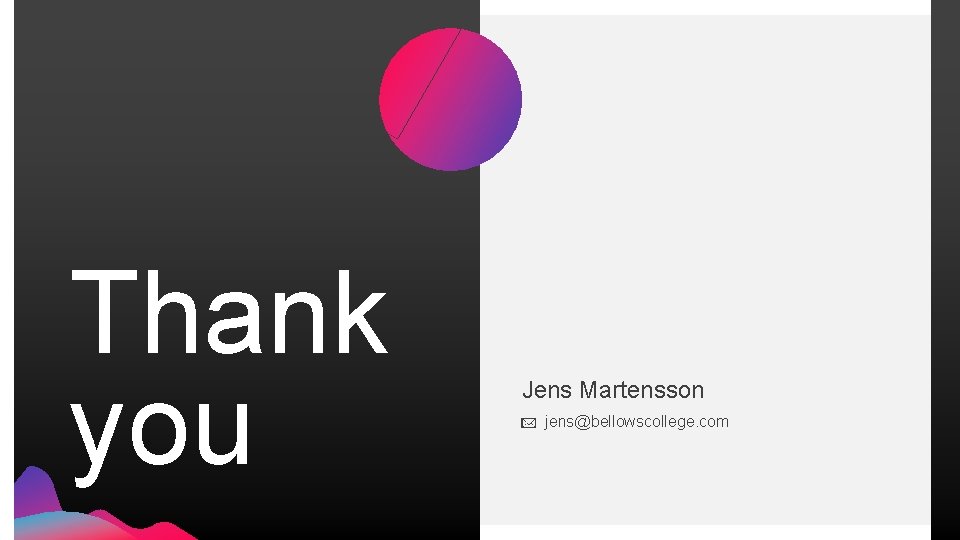 Thank you Jens Martensson jens@bellowscollege. com 