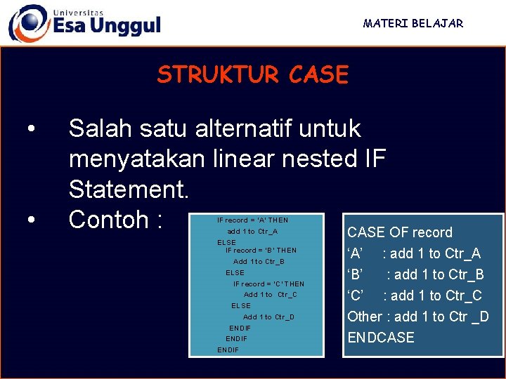 MATERI BELAJAR STRUKTUR CASE • • Salah satu alternatif untuk menyatakan linear nested IF MATERI BELAJAR STRUKTUR CASE • • Salah satu alternatif untuk menyatakan linear nested IF