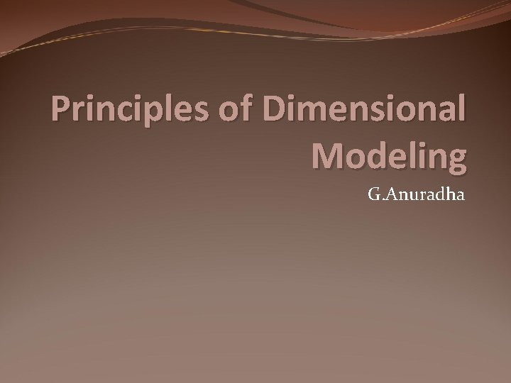 Principles of Dimensional Modeling G. Anuradha 