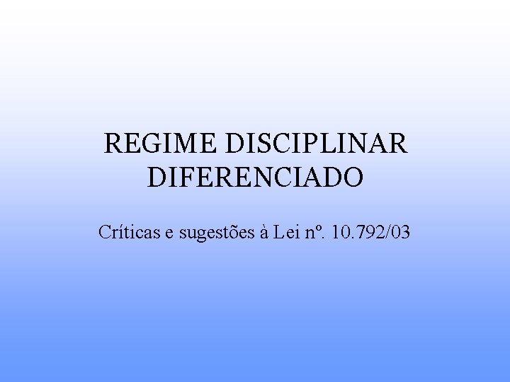 REGIME DISCIPLINAR DIFERENCIADO Críticas e sugestões à Lei nº. 10. 792/03 