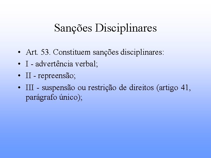 Sanções Disciplinares • • Art. 53. Constituem sanções disciplinares: I - advertência verbal; II