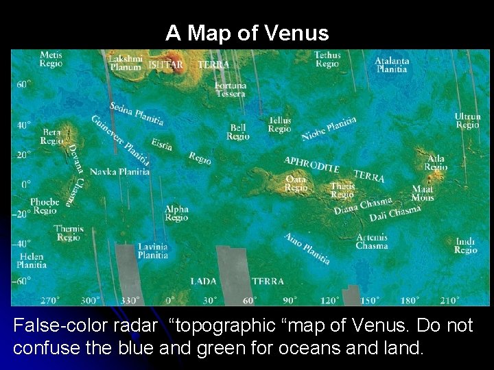 A Map of Venus False-color radar “topographic “map of Venus. Do not confuse the