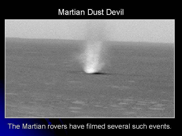Martian Dust Devil The Martian rovers have filmed several such events. 