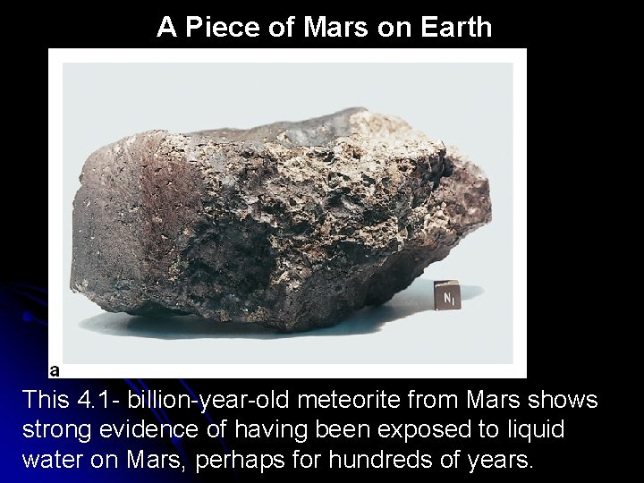 A Piece of Mars on Earth This 4. 1 - billion-year-old meteorite from Mars