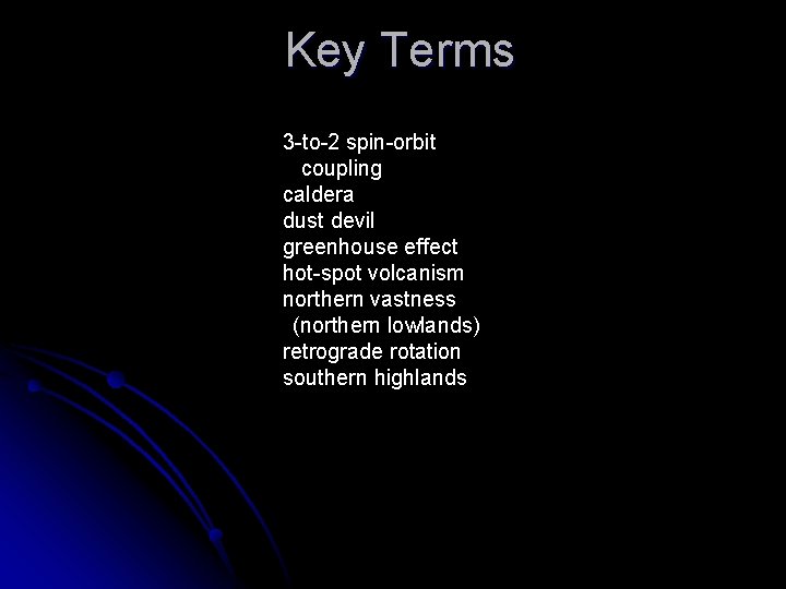 Key Terms 3 -to-2 spin-orbit coupling caldera dust devil greenhouse effect hot-spot volcanism northern