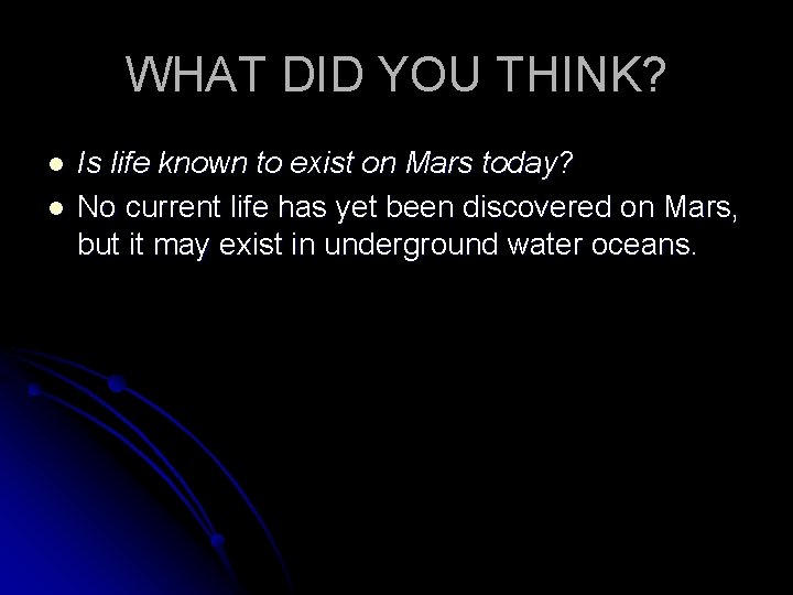 WHAT DID YOU THINK? l l Is life known to exist on Mars today?