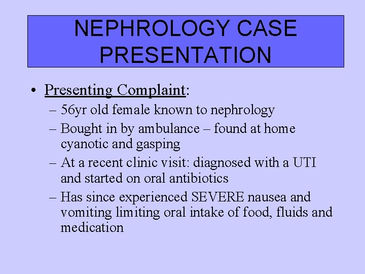 NEPHROLOGY CASE PRESENTATION • Presenting Complaint: – 56 yr old female known to nephrology NEPHROLOGY CASE PRESENTATION • Presenting Complaint: – 56 yr old female known to nephrology