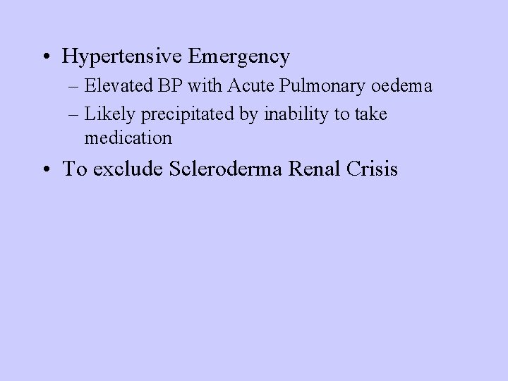 • Hypertensive Emergency – Elevated BP with Acute Pulmonary oedema – Likely precipitated • Hypertensive Emergency – Elevated BP with Acute Pulmonary oedema – Likely precipitated