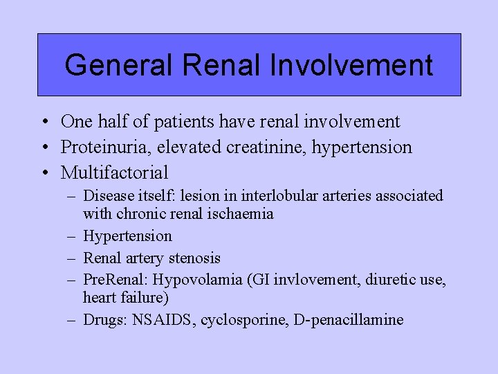 General Renal Involvement • One half of patients have renal involvement • Proteinuria, elevated General Renal Involvement • One half of patients have renal involvement • Proteinuria, elevated