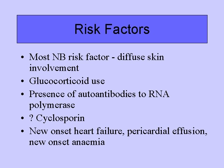 Risk Factors • Most NB risk factor - diffuse skin involvement • Glucocorticoid use Risk Factors • Most NB risk factor - diffuse skin involvement • Glucocorticoid use