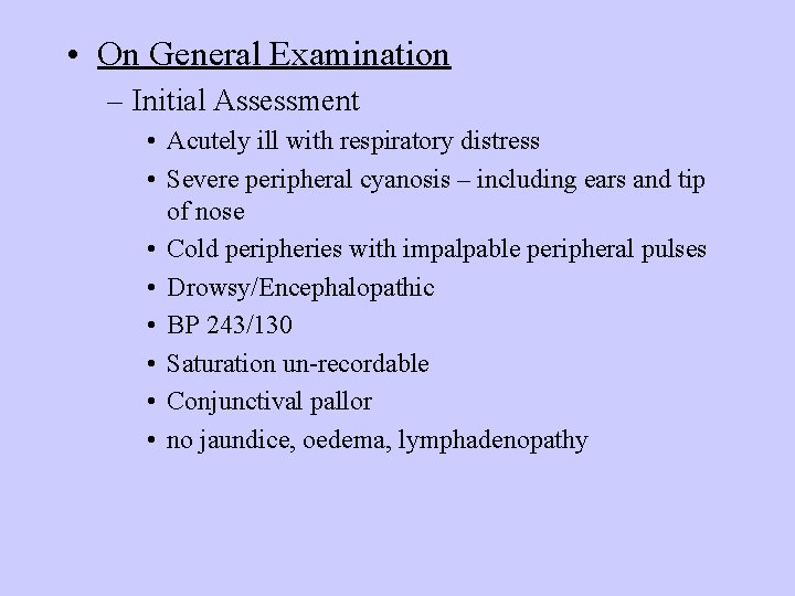 • On General Examination – Initial Assessment • Acutely ill with respiratory distress • On General Examination – Initial Assessment • Acutely ill with respiratory distress
