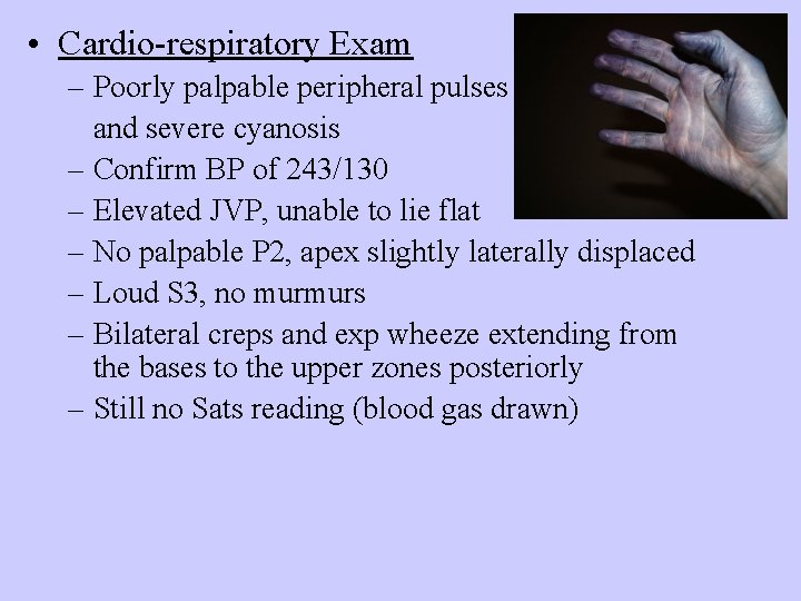 • Cardio-respiratory Exam – Poorly palpable peripheral pulses and severe cyanosis – Confirm • Cardio-respiratory Exam – Poorly palpable peripheral pulses and severe cyanosis – Confirm