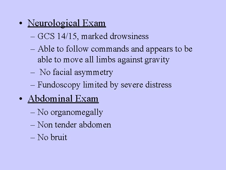 • Neurological Exam – GCS 14/15, marked drowsiness – Able to follow commands • Neurological Exam – GCS 14/15, marked drowsiness – Able to follow commands