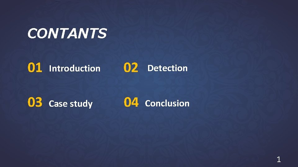 CONTANTS 01 Introduction 02 Detection 03 Case study 04 Conclusion 1 
