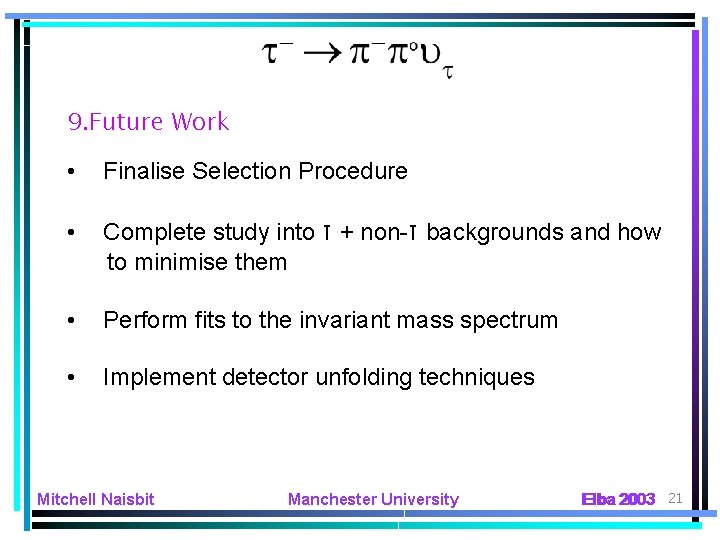 9. Future Work • Finalise Selection Procedure • Complete study into τ + non-τ