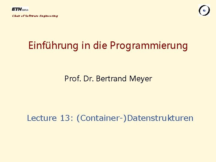 Chair of Software Engineering Einführung in die Programmierung Prof. Dr. Bertrand Meyer Lecture 13: