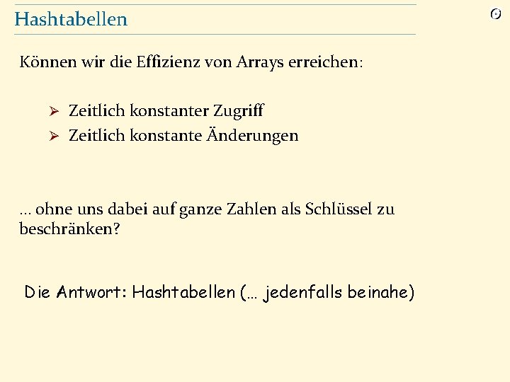 Hashtabellen Können wir die Effizienz von Arrays erreichen: Zeitlich konstanter Zugriff Ø Zeitlich konstante