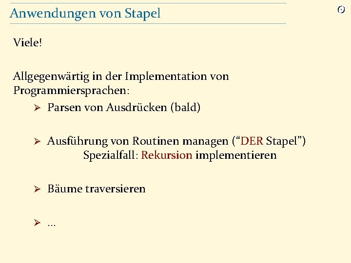 Anwendungen von Stapel Viele! Allgegenwärtig in der Implementation von Programmiersprachen: Ø Parsen von Ausdrücken