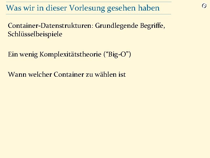 Was wir in dieser Vorlesung gesehen haben Container-Datenstrukturen: Grundlegende Begriffe, Schlüsselbeispiele Ein wenig Komplexitätstheorie