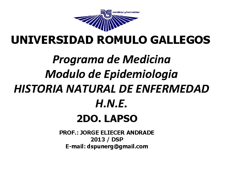 UNIVERSIDAD ROMULO GALLEGOS Programa de Medicina Modulo de Epidemiologia HISTORIA NATURAL DE ENFERMEDAD H.