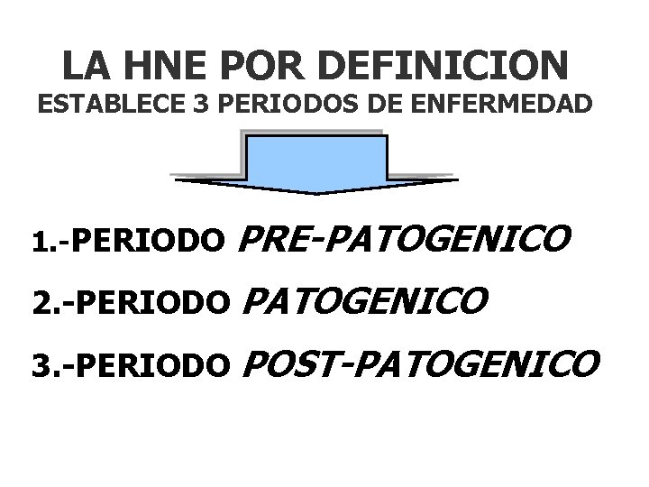 LA HNE POR DEFINICION ESTABLECE 3 PERIODOS DE ENFERMEDAD 1. -PERIODO PRE-PATOGENICO 2. -PERIODO