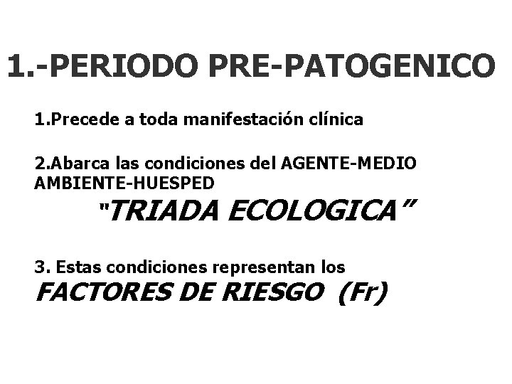 1. -PERIODO PRE-PATOGENICO 1. Precede a toda manifestación clínica 2. Abarca las condiciones del