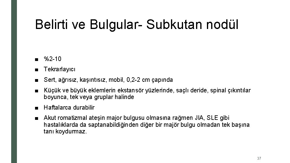 Belirti ve Bulgular- Subkutan nodül ■ %2 -10 ■ Tekrarlayıcı ■ Sert, ağrısız, kaşıntısız,