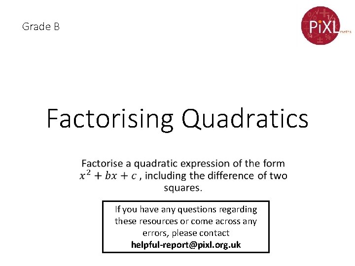 Grade B Factorising Quadratics If you have any questions regarding these resources or come