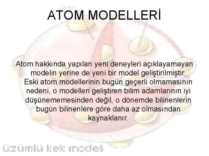 ATOM MODELLERİ Atom hakkında yapılan yeni deneyleri açıklayamayan modelin yerine de yeni bir model