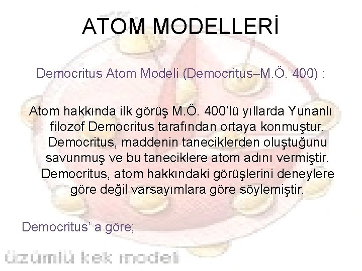 ATOM MODELLERİ Democritus Atom Modeli (Democritus–M. Ö. 400) : Atom hakkında ilk görüş M.