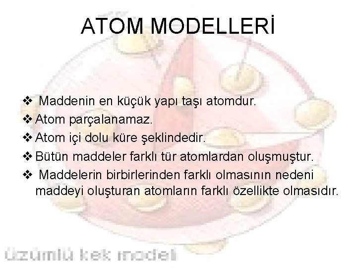 ATOM MODELLERİ v Maddenin en küçük yapı taşı atomdur. v Atom parçalanamaz. v Atom