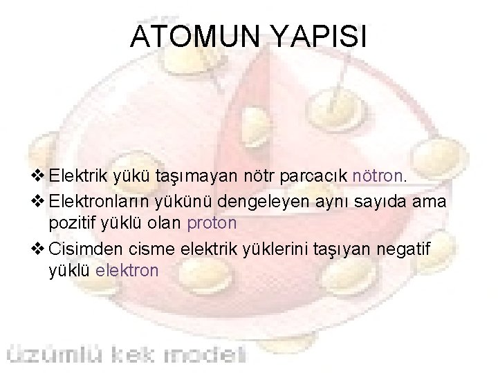 ATOMUN YAPISI v Elektrik yükü taşımayan nötr parcacık nötron. v Elektronların yükünü dengeleyen aynı