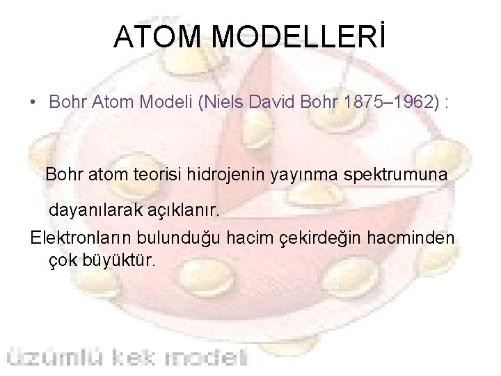 ATOM MODELLERİ • Bohr Atom Modeli (Niels David Bohr 1875– 1962) : Bohr atom