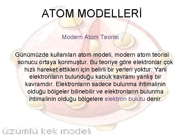 ATOM MODELLERİ Modern Atom Teorisi : Günümüzde kullanılan atom modeli, modern atom teorisi sonucu
