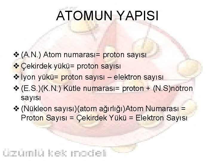 ATOMUN YAPISI v (A. N. ) Atom numarası= proton sayısı v Çekirdek yükü= proton