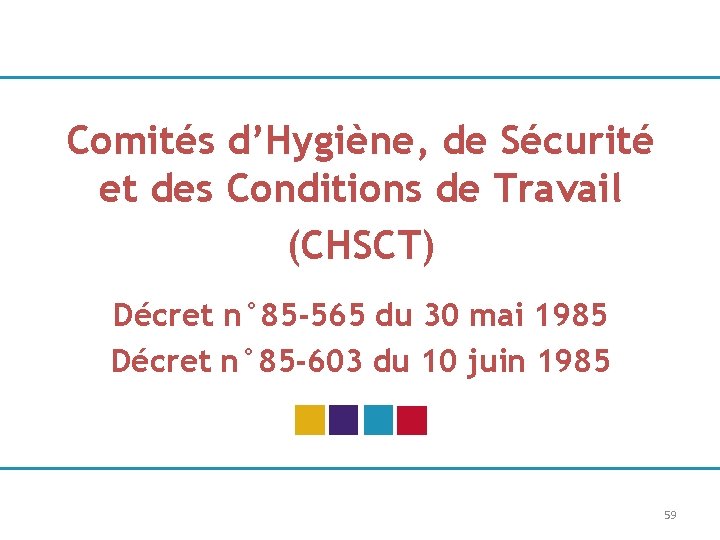 Comités d’Hygiène, de Sécurité et des Conditions de Travail (CHSCT) Décret n° 85 -565