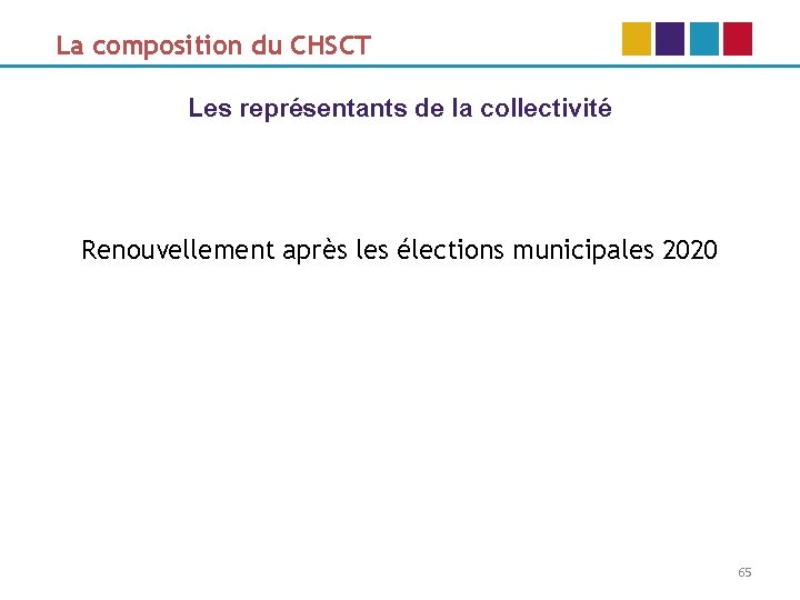 La composition du CHSCT Les représentants de la collectivité Renouvellement après les élections municipales