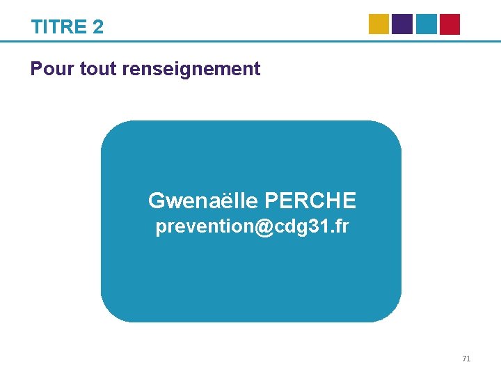 TITRE 2 Pour tout renseignement Gwenaëlle PERCHE prevention@cdg 31. fr 71 