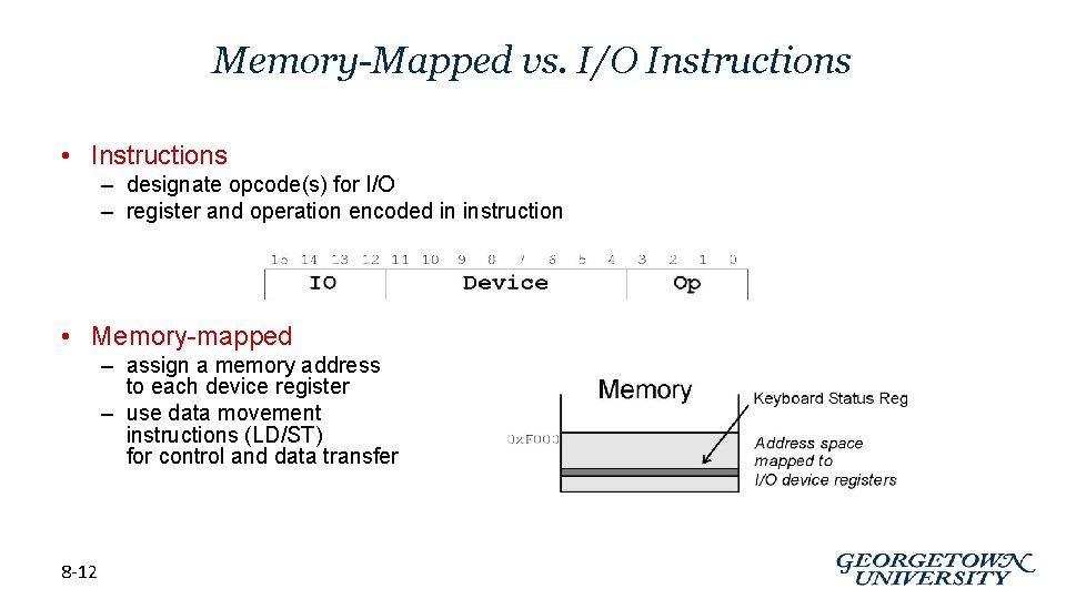 Memory-Mapped vs. I/O Instructions • Instructions – designate opcode(s) for I/O – register and