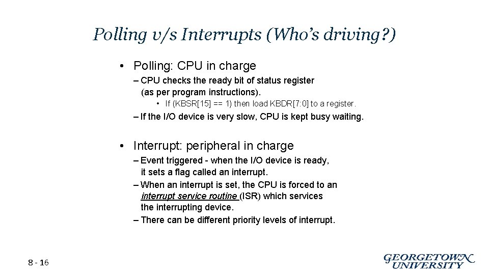 Polling v/s Interrupts (Who’s driving? ) • Polling: CPU in charge – CPU checks